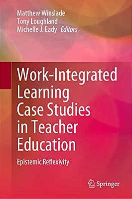 Work-Integrated Learning Case Studies In Teacher Education: Epistemic Reflexivity-..