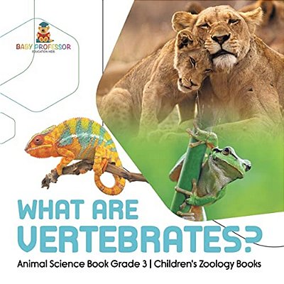 What Are Vertebrates? Animal Science Book Grade 3 Children's Zoology Books-..