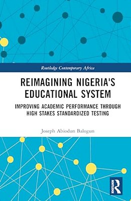 Reimagining Nigeria's Educational System: Improving Academic Performance Through High Stakes Standardized Testing-..
