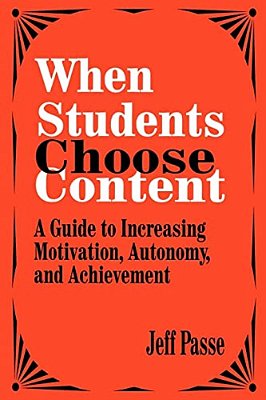 When Students Choose Content: A Guide To Increasing Motivation, Autonomy, And Achievement-..