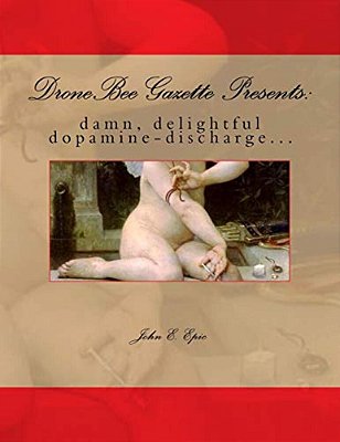 Dronebee Gazette Presents:: Damn, Delightful Dopamine-Discharge... -..