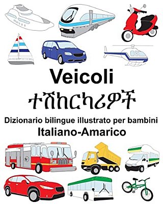 Italiano-Amarico Veicoli Dizionario Bilingue Illustrato Per Bambini-..