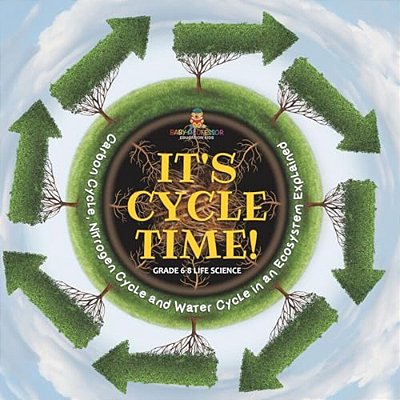 It's Cycle Time! Carbon Cycle, Nitrogen Cycle And Water Cycle In An Ecosystem Explained Grade 6-8 Life Science-..