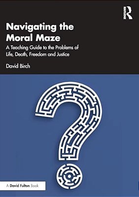 Navigating The Moral Maze: A Teaching Guide To The Problems Of Life, Death, Freedom And Justice-..