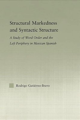 Structural Markedness And Syntactic Structure: A Study Of Word Order And The Left Periphery In Mexican Spanish-..