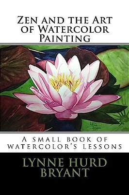 Zen And The Art Of Watercolor Painting: A Book Of Watercolor's Lessons-..