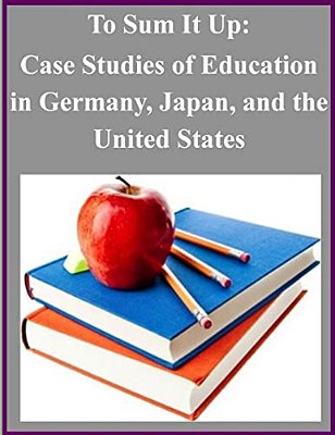 To Sum It Up: Case Studies Of Education In Germany, Japan, And The United States-..