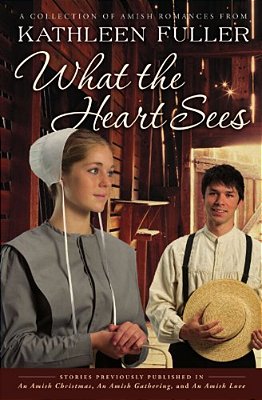 What The Heart Sees: A Collection Of Amish Romances-..