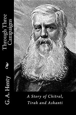 Through Three Campaigns: A Story Of Chitral, Tirah And Ashanti-..