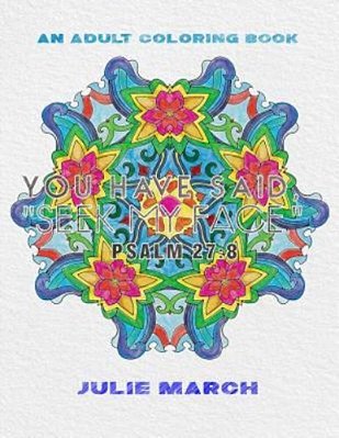 You Have Said Seek My Face: Inspirational Bible Verses: An Adult Coloring Book-..