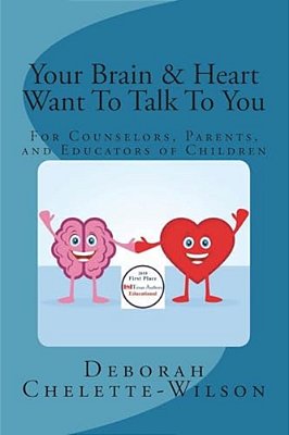Your Brain & Heart Want To Talk To You: A Book For Counselors, Parents, And Educators Of Children-..