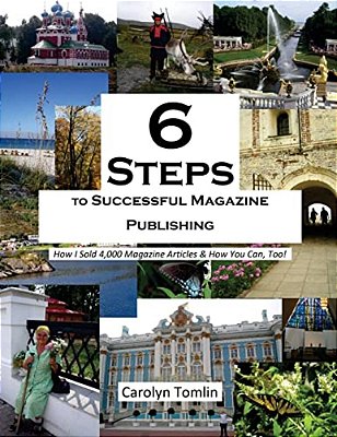 6 Steps To Successful Magazine Publishing: How I Sold 4,000 Magazine Articles & How You Can, Too!-..