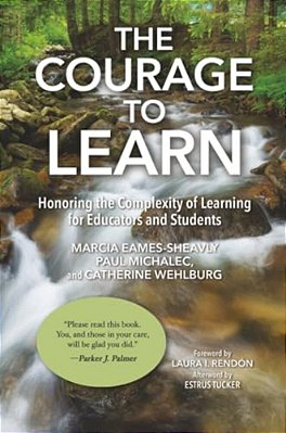 The Courage To Learn: Honoring The Complexity Of Learning For Educators And Students-..