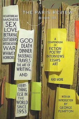 The Paris Review Book: Of Heartbreak, Madness, Sex, Love, Betrayal, Outsiders, Intoxication, War, Whimsy, Horrors, God, Death, Dinner, Baseball, Trave-..