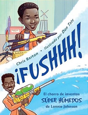 ¡Fushhh! (Spanish Edition): El Chorro De Inventos Súper Húmedos De Lonnie Johnson-..