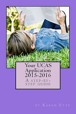 Your Ucas Application 2015-2016: A Step-By-step Guide: Applying To UK Universities Through Ucas-..