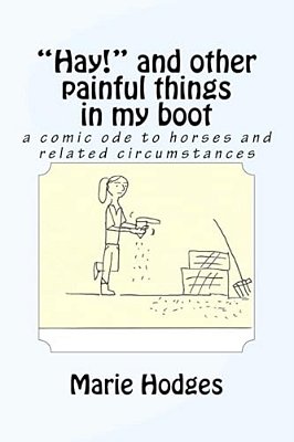"Hay!" And Other Painful Things In My Boot: A Comic Ode To Horses And Related Circumstances-..