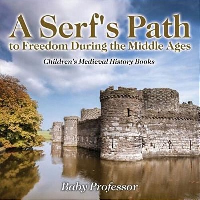 A Serf's Path To Freedom During The Middle Ages- Children's Medieval History Books-..