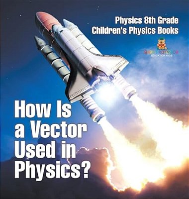 How Is A Vector Used In Physics? Physics 8Th Grade Children's Physics Books-..