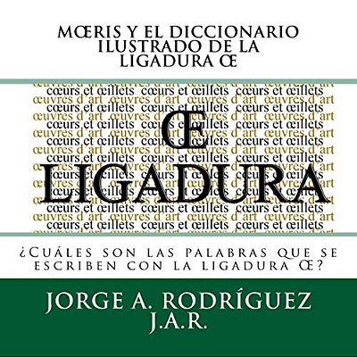 Moeris Y El Diccionario Ilustrado De La Ligadura Oe: Cuales Son Las Palabras Que Se Escriben Con La Ligadura Oe-..