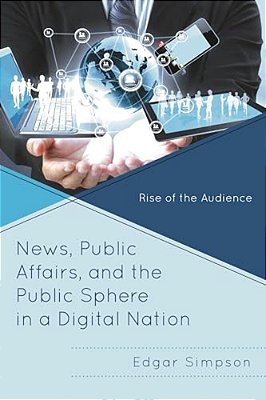 News, Public Affairs, And The Public Sphere In A Digital Nation: Rise Of The Audience-..