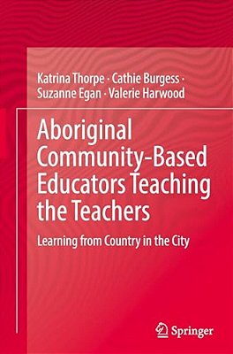 Aboriginal Community-Based Educators Teaching The Teachers: Learning From Country In The City-..