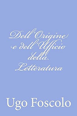 Dell'Origine E Dell'Ufficio Della Letteratura-..