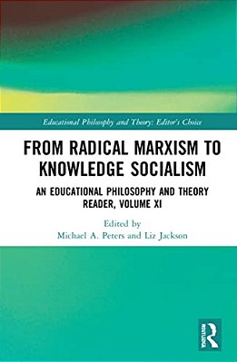 From Radical Marxism To Knowledge Socialism: An Educational Philosophy And Theory Reader, Volume XI-..