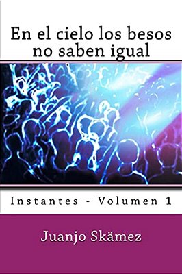 En El Cielo Los Besos No Saben Igual: Instantes - Volumen 1-..