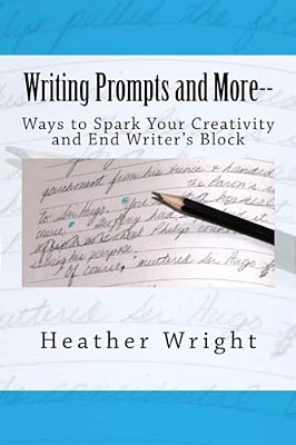 Writing Prompts And More--: Ways To Spark Your Creativity And End Writer's Block-..