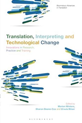 Translation, Interpreting, And Technological Change: Innovations In Research, Practice, And Training-..