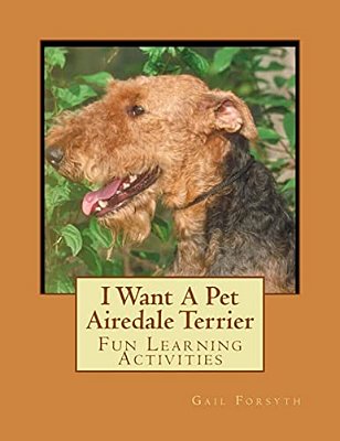 I Want A Pet Airedale Terrier: Fun Learning Activities-..