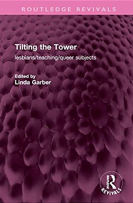Tilting The Tower: Lesbians/Teaching/queer Subjects-..