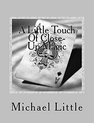 A Little Touch Of Close-Up Magic: Close-Up Coin And Card Magic Effects With Complete Instructions And Photos-..