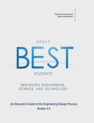 Nasa's Best Students - Beginning Engineering, Science, And Technology: An Educator's Guide To The Engineering Design Process Grades 3-5-..