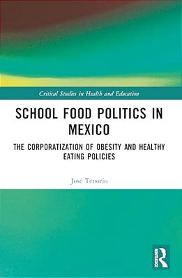 School Food Politics In Mexico: The Corporatization Of Obesity And Healthy Eating Policies-..