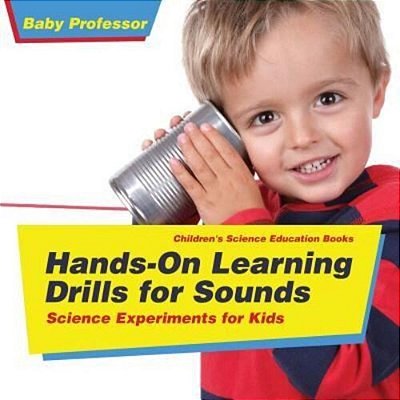 Hands-On Learning Drills For Sounds - Science Experiments For Kids Children's Science Education Books-..