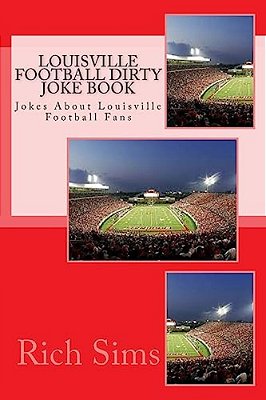 Louisville Football Dirty Joke Book: Jokes About Louisville Football Fans-..
