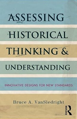 Assessing Historical Thinking And Understanding: Innovative Designs For New Standards-..