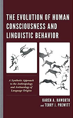 Evolution Of Human Consciousness And Linguistic Behavior: A Synthetic Approach To The Anthropology And Archaeology Of Language Origins-..