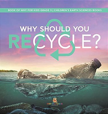Why Should You Recycle? Book Of Why For Kids Grade 3 Children's Earth Sciences Books-..