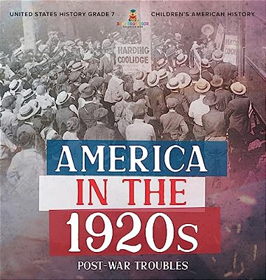 America In The 1920S: Post-War Troubles United States History Grade 7 Children's American History-..
