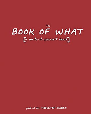 The Book Of What: [A Write-It-yourself Book]-..