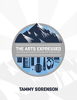 The Arts Expressed: Equipping Generations Through The Creative Arts-..