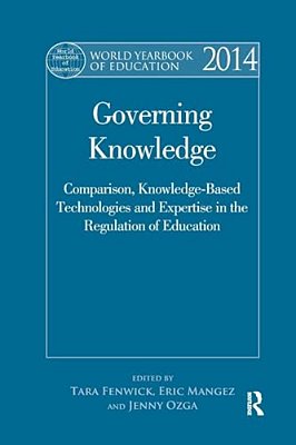 World Yearbook Of Education 2014: Governing Knowledge: Comparison, Knowledge-Based Technologies And Expertise In The Regulation Of Education-..