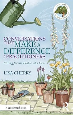 Conversations That Make A Difference For Practitioners: Caring For The People Who Care-..