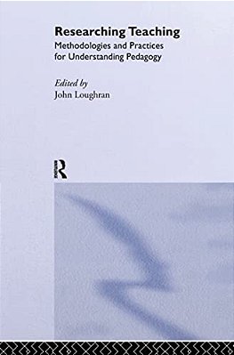 Researching Teaching: Methodologies And Practices For Understanding Pedagogy-..
