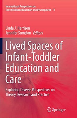 Lived Spaces Of Infant-Toddler Education And Care: Exploring Diverse Perspectives On Theory, Research And Practice-..