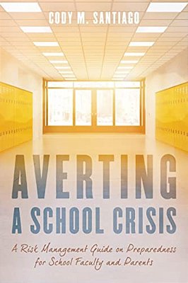 Averting A School Crisis: A Risk Management Guide On Preparedness For School Faculty And Parents-..