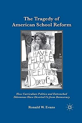 The Tragedy Of American School Reform: How Curriculum Politics And Entrenched Dilemmas Have Diverted US From Democracy-..